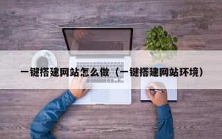 荣成一键搭建网站怎么做（一键搭建网站环境）