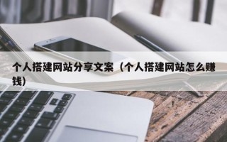 荣成个人搭建网站分享文案（个人搭建网站怎么赚钱）