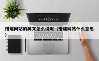 荣成搭建网站的英文怎么说呢（搭建网站什么意思）