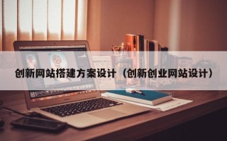 荣成创新网站搭建方案设计（创新创业网站设计）
